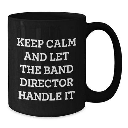 Funny Band Director Christmas Unique Gifts from Friends for Men, Women, Coworkers, Family - Keep Calm And Let The Band Director Handle It Black Coffee Mug - Additional