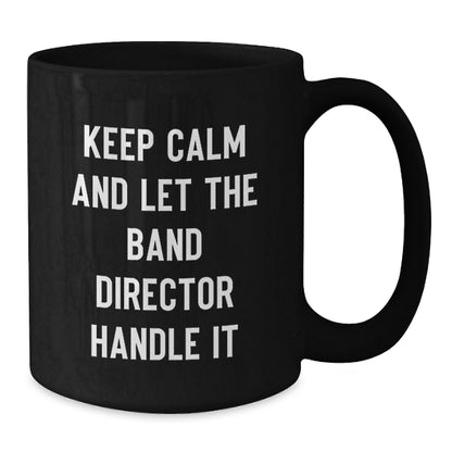 Funny Band Director Gifts from Friends - Keep Calm And Let The Band Director Handle It Black Coffee Mug for Christmas - Additional