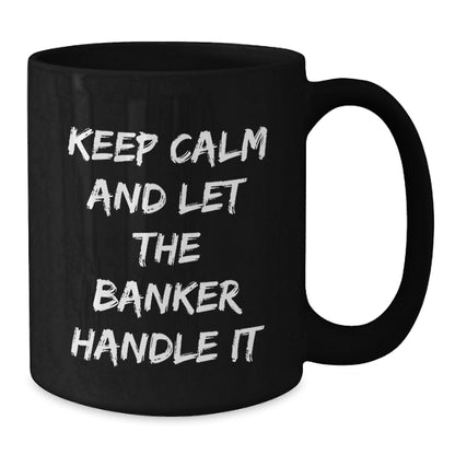 Funny Banker Gifts, Black Coffee Mug, Keep Calm And Let The Banker Handle It Christmas Unique Gifts from Friends to Bankers - Additional