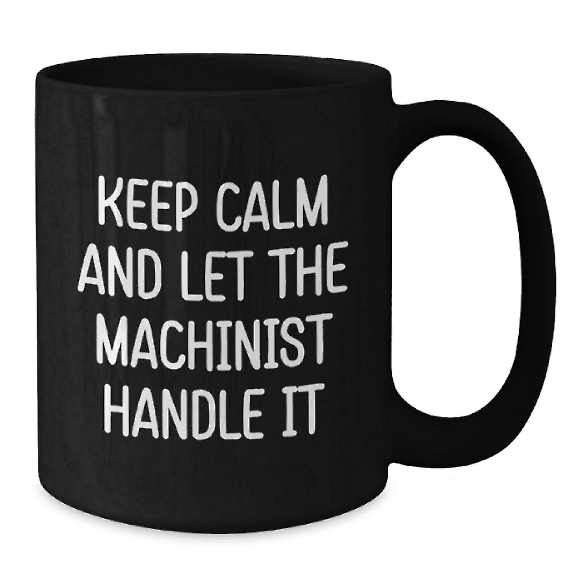 Funny Machinist Gifts from Friends, Unique Black Coffee Mugs for Machinists, Keep Calm And Let The Machinist Handle It - Additional