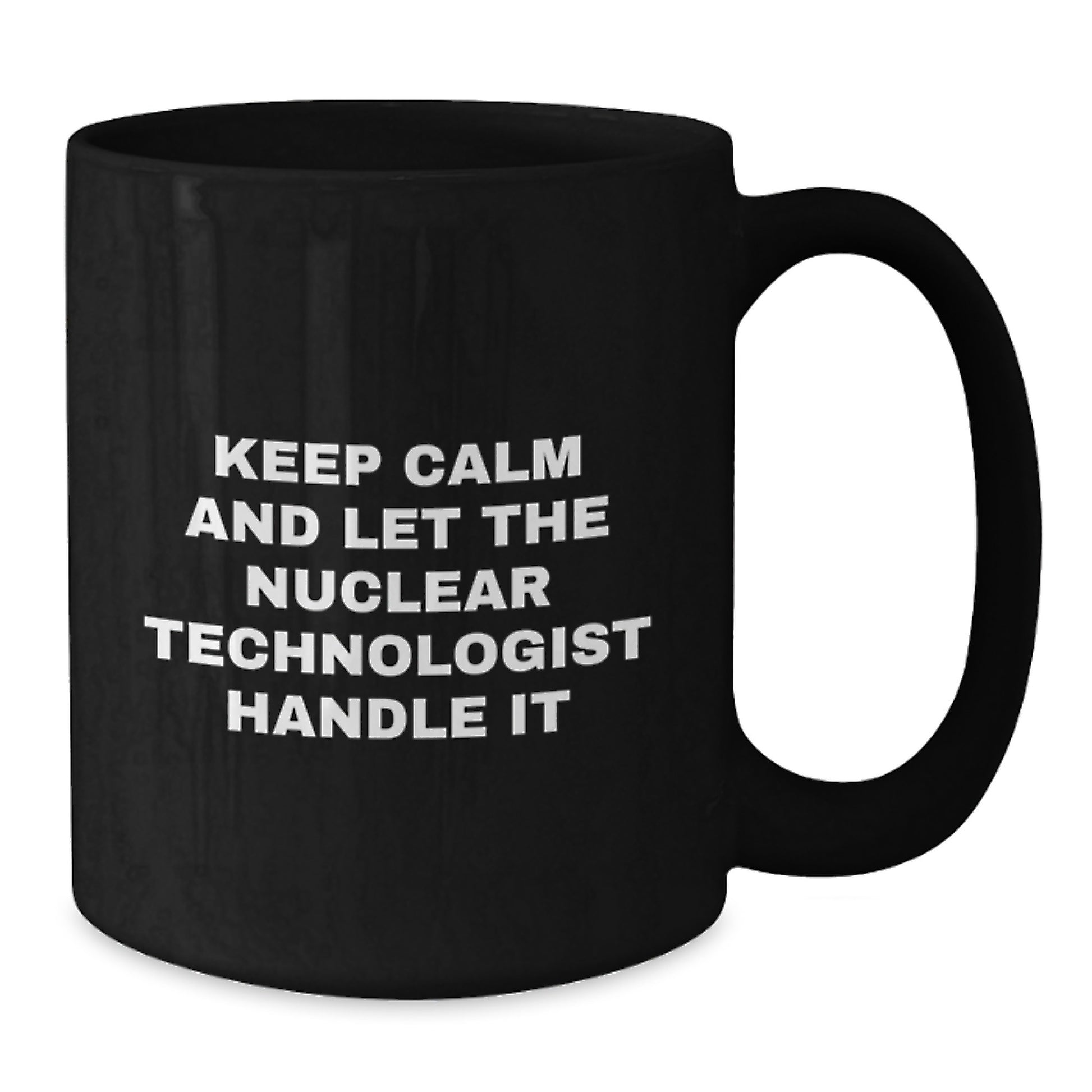Funny Nuclear Technologist Black Coffee Mugs Gifts from Friends and Family - Keep Calm And Let Nuclear Tech Handle It - Additional