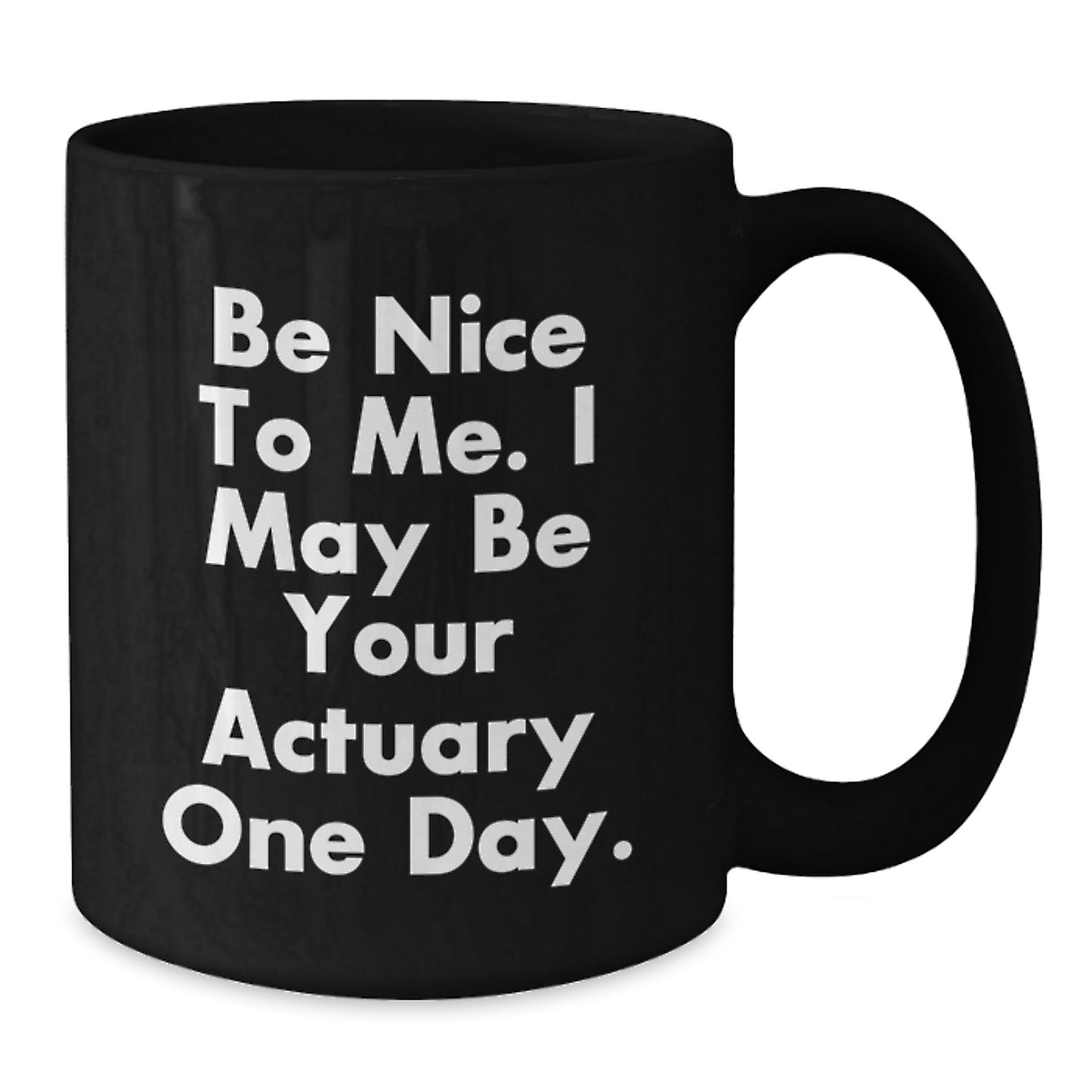 Funny Actuary Quotes Black Coffee Mug Gifts from Family for Actuary Friends, Unique Christmas Unique Gifts, Be Nice To Me I May Be Your Actuary One Day - Additional