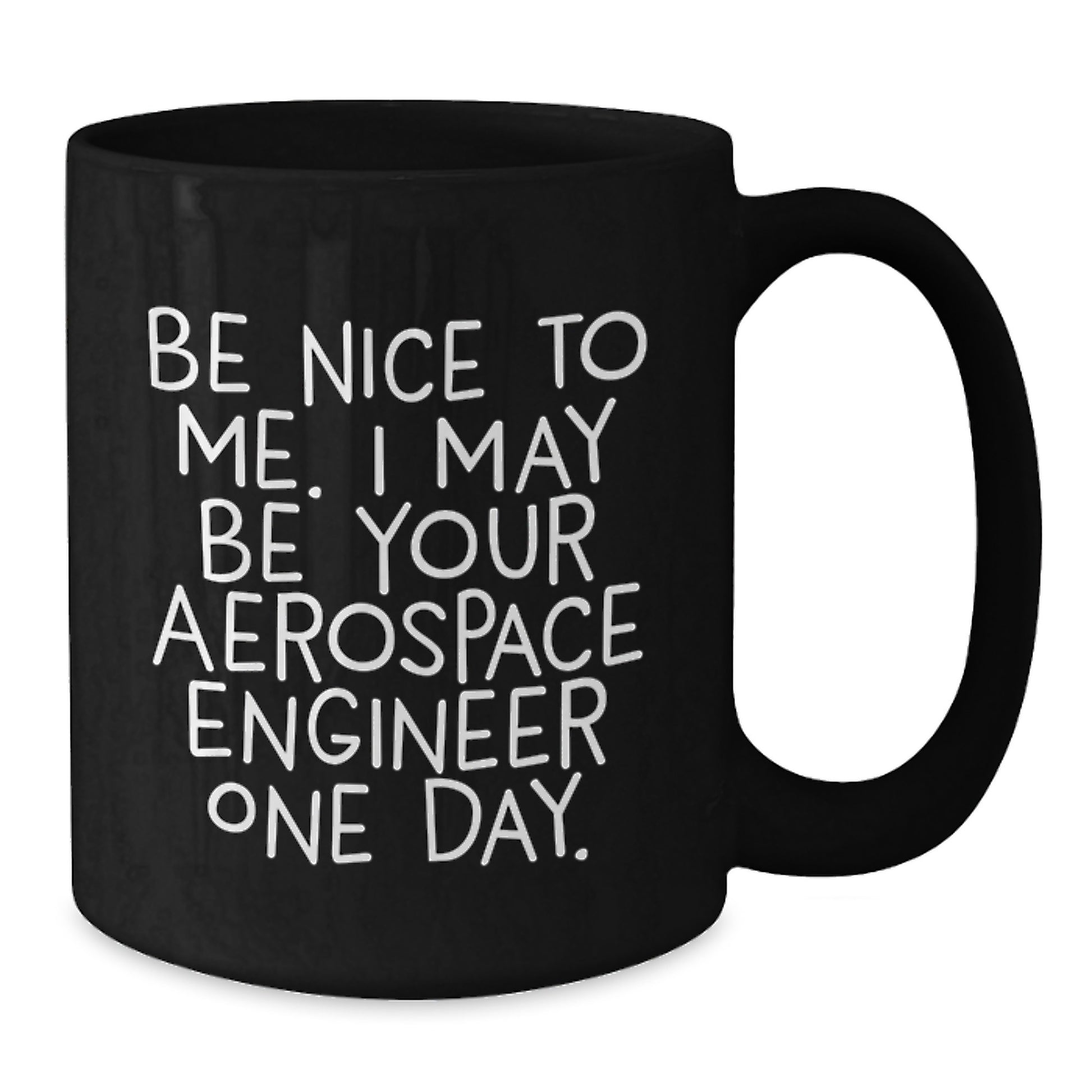Aerospace Engineer Funny Mugs Gifts for Men Women Friends Coworkers Family - Be Nice To Me Ceramic Black Coffee Mugs 11oz or 15oz - Additional
