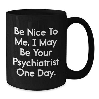 Funny Psychiatrist Gifts, Be Nice To Me Black Coffee Mug, Birthday Unique Presents from Family to Friends - Additional