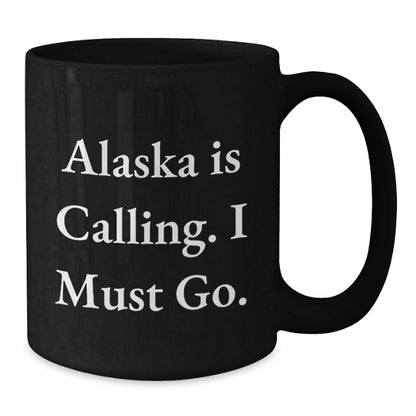 Alaska Enthusiast Funny Gifts from Men to Friends for Birthday, 'Alaska Is Calling. I Must Go.' Black Coffee Mug, 11oz or 15oz - Additional