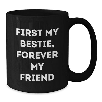 Funny Bestie Gifts Black Coffee Mug - 'First My Bestie, Forever My Friend' Quote, Unique Christmas Unique Gifts from Women to Bestie, 11oz or 15oz Ceramic Mug - Additional