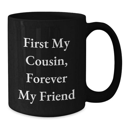 Funny Cousin Gifts from Men to Cousin, Beautiful Black Coffee Mug, First My Cousin Forever My Friend Quote, Christmas Unique Gifts for Cousin - Additional
