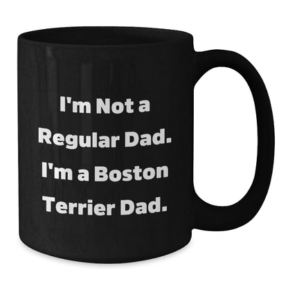 Fun Boston Terrier Dad Gifts, I'm Not A Regular Dad. I'm A Boston Terrier Dad., Black Coffee Mug for Birthday, Gifts from Men to Boston Terrier Dog Fathers, Unique Boston Terrier Dog Lover Mug - Additional