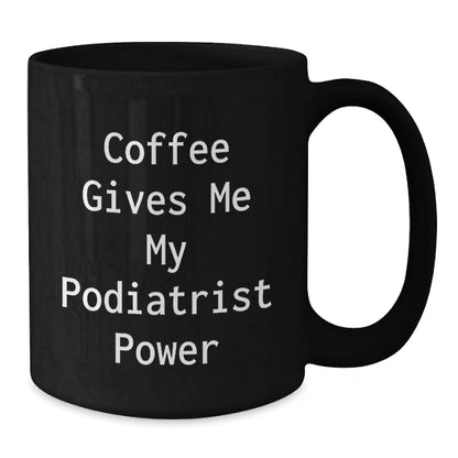 Funny Podiatrist Gifts from Friends for Birthday, Coffee Gives Me My Podiatrist Power Mug, 11oz or 15oz Black Ceramic - Additional