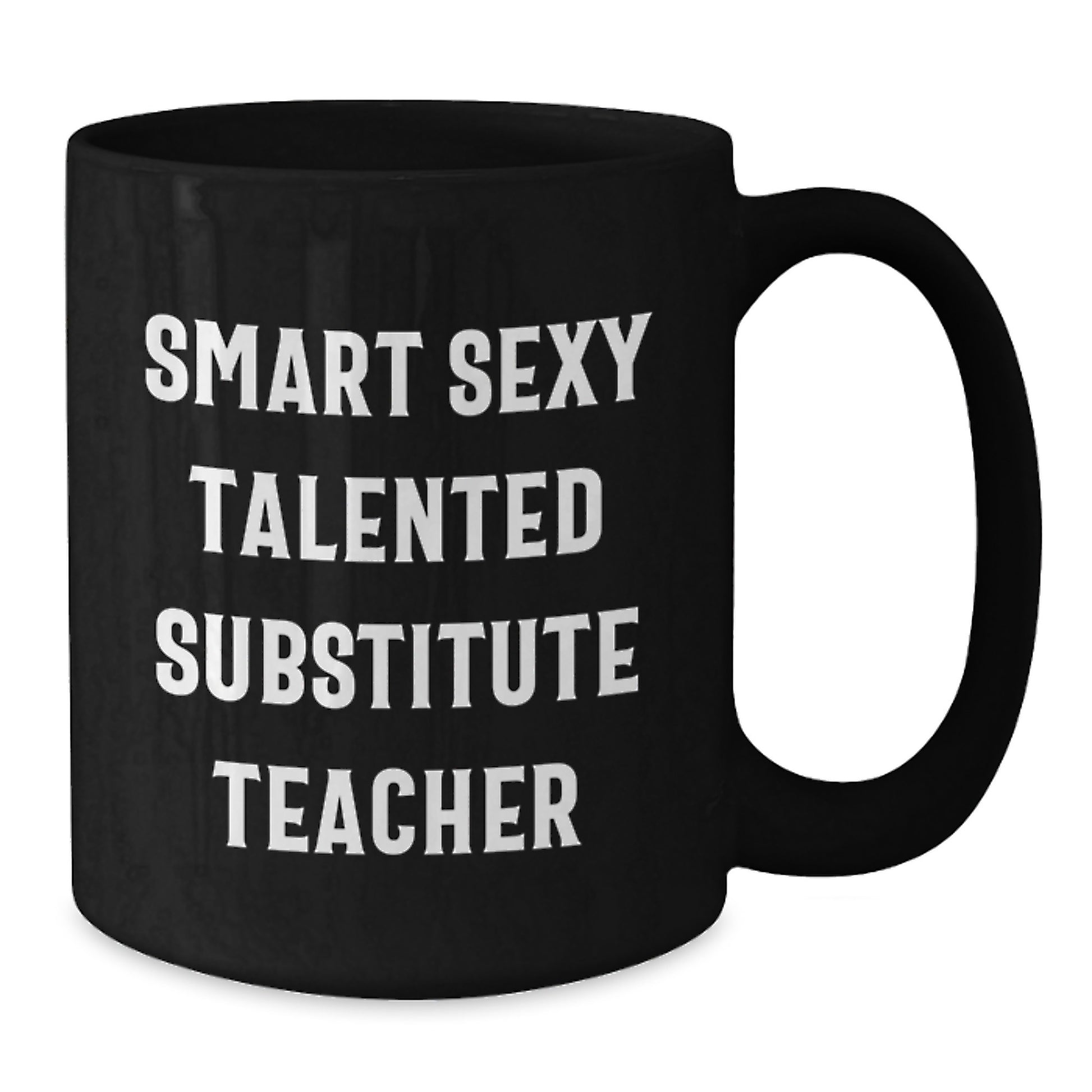 Funny Substitute Teacher Gift, Smart Sexy Talented Black Coffee Mug for Birthday, 'Gifts from Friends to Men' for the Talented and Humorous Educator - Additional
