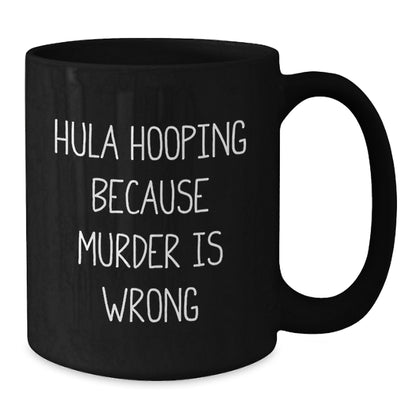 Funny Hula Hooping Gifts for Friends and Family, Hula Hooping Because Murder Is Wrong Ceramic Black Coffee Mug for Women, Men, Christmas Unique Gift - Additional