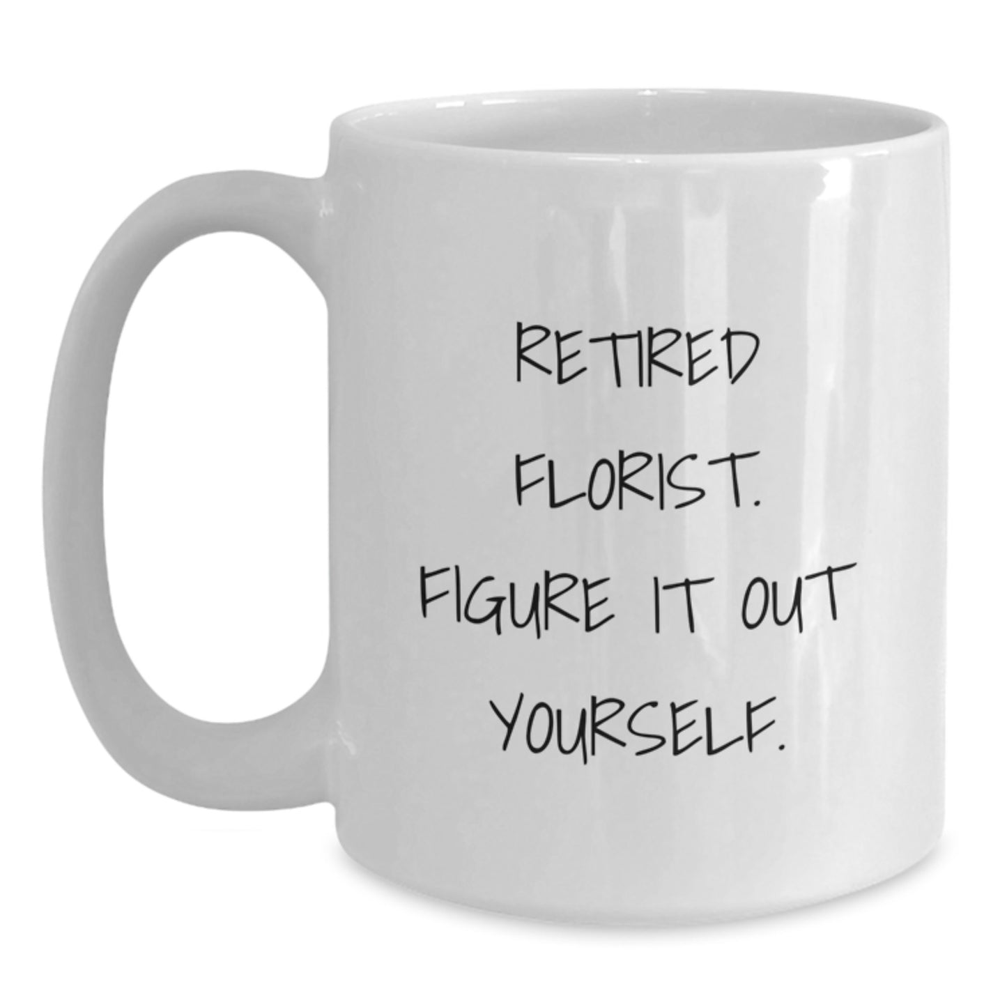 Funny Gifts from Friends for Florist, Inspirational White Coffee Mug, Quote - 'Retired Florist. Figure It Out Yourself.' - Main