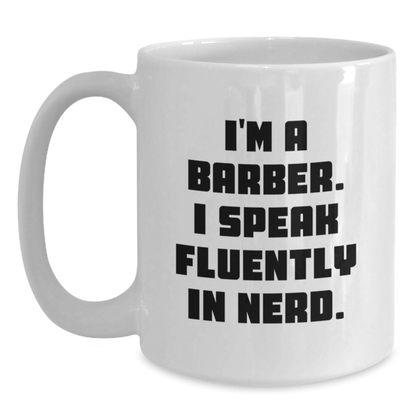 Funny Barber Gifts for Him, I'm A Barber. I Speak Fluently In genius. - White Coffee Mug, Birthday Unique Presents from Family, Friends, or Coworkers - Main