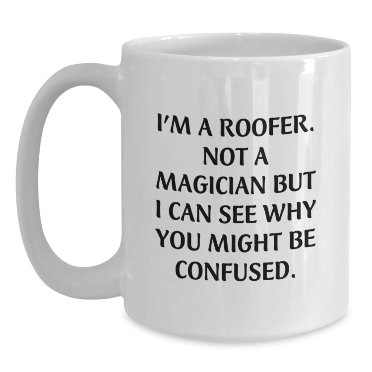 Funny Roofer Gifts, White Coffee Mug, 'I'm A Roofer. Not A Magician But I Can See Why You Might Be Confused.' - Gifts from Family to Roofer Men - Main