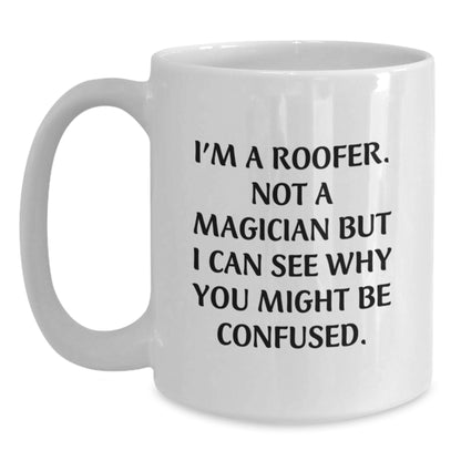 Funny Roofer Gifts, White Coffee Mug, 'I'm A Roofer. Not A Magician But I Can See Why You Might Be Confused.' - Gifts from Family to Roofer Men - Main