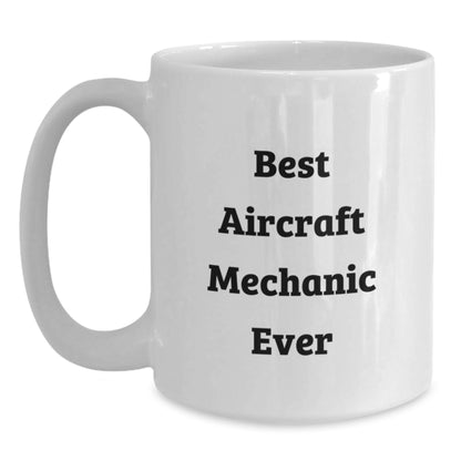Funny Gift Ideas for Aircraft Mechanic Friends - Best Aircraft Mechanic Ever White Coffee Mug, Christmas Unique Gifts from Men to Friends, Family - Main