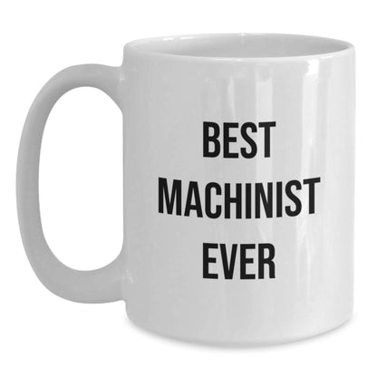 Funny Machinist Gifts from Men to Friends for Christmas Unique White Coffee Mug - 'Best Machinist Ever' Inspiration - Main