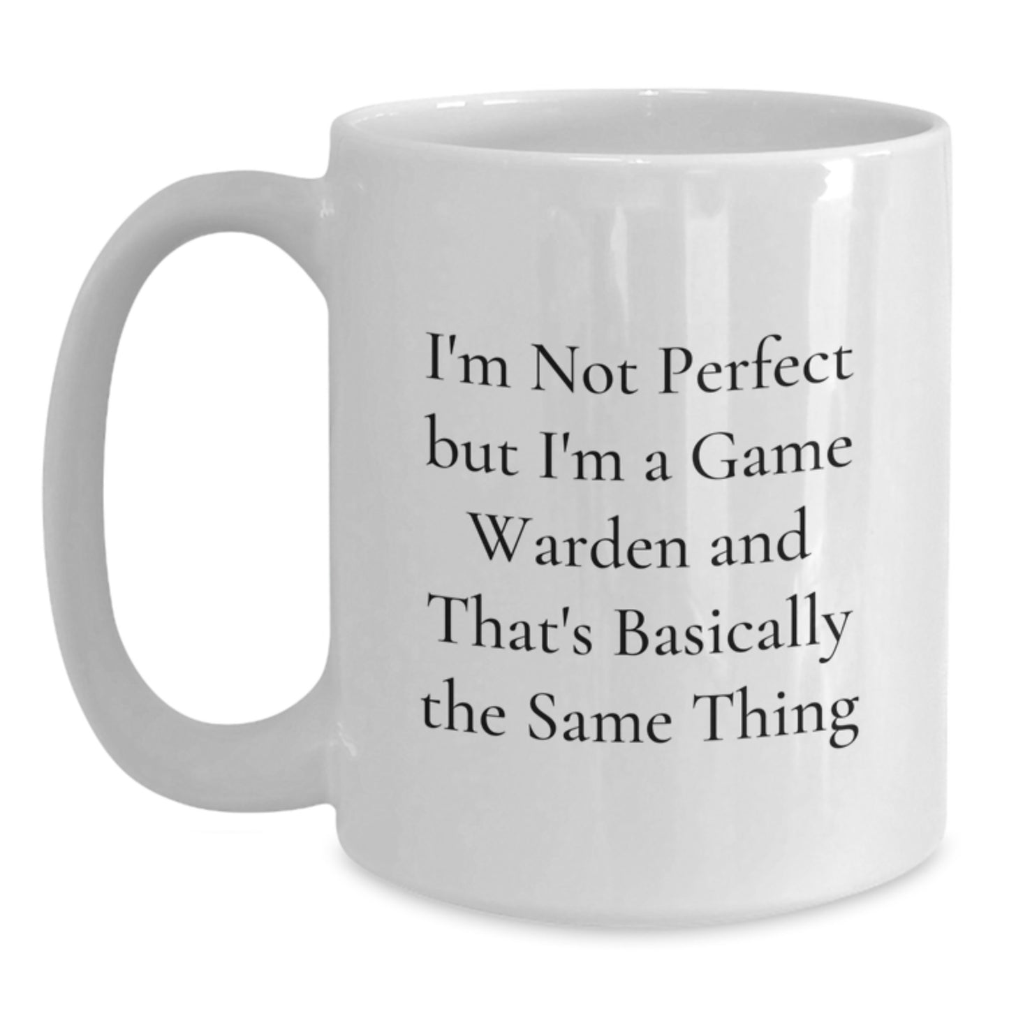 Funny Game Warden White Coffee Mug Gifts from Friends for Game Warden, Unique Christmas Morning, I'm Not Perfect But I'm A Game Warden And That's Basically The Same Thing - Main