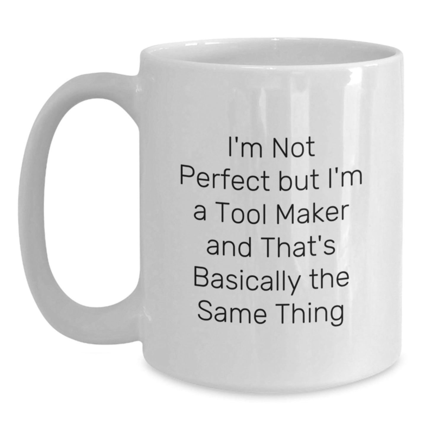 Funny Tool Maker Gifts from Men to Friends for Christmas Unique White Coffee Mugs, I'm Not Perfect But I'm A Tool Maker And That's Basically The Same Thing - Funny White Ceramic Coffee Mug - Main