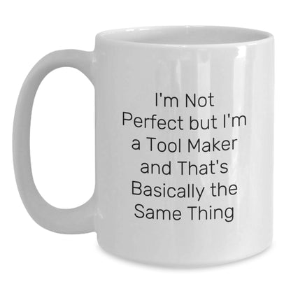 Funny Tool Maker Gifts from Men to Friends for Christmas Unique White Coffee Mugs, I'm Not Perfect But I'm A Tool Maker And That's Basically The Same Thing - Funny White Ceramic Coffee Mug - Main