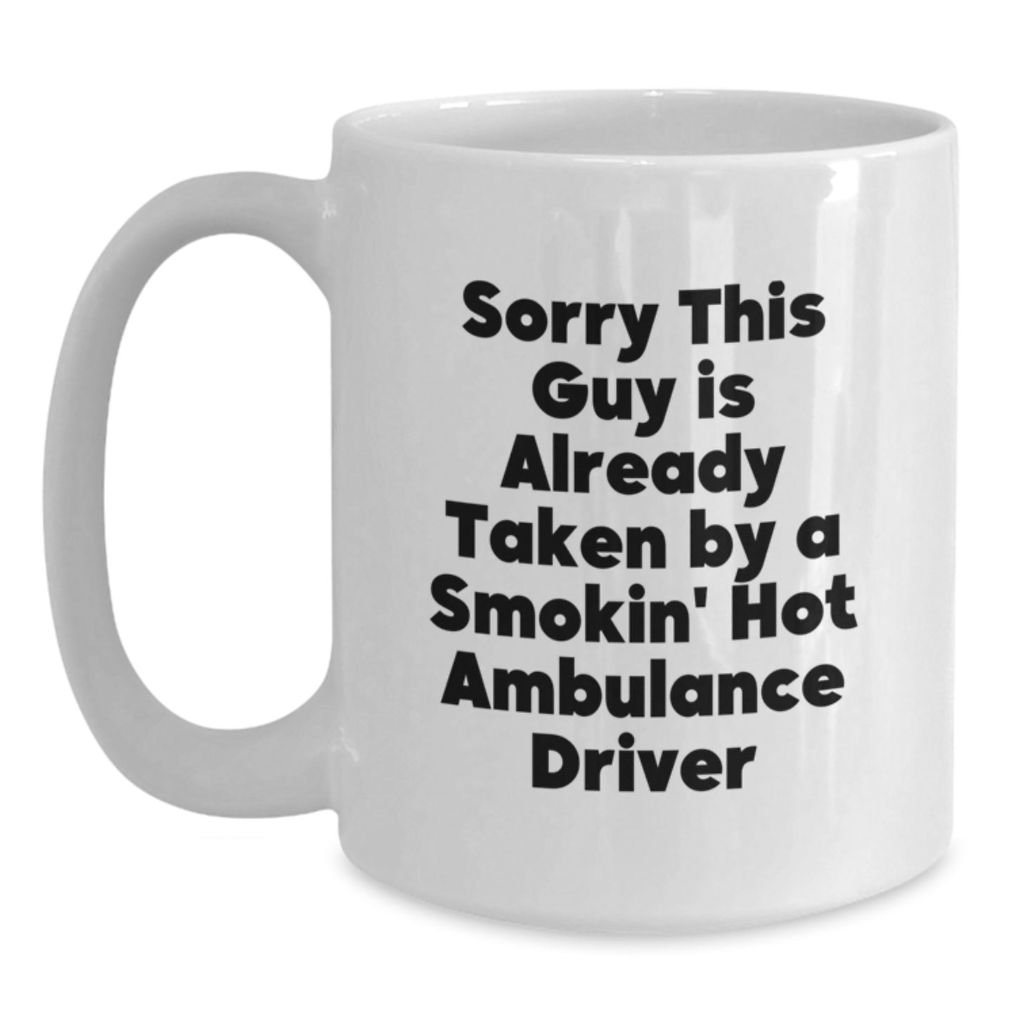 Ambulance Driver Humor White Coffee Mug, Funny Gifts from Men for Friends, Coworkers, Family - Sorry This Guy Is Already Taken By A Smokin' Hot Ambulance Driver - Main