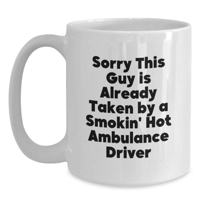 Ambulance Driver Humor White Coffee Mug, Funny Gifts from Men for Friends, Coworkers, Family - Sorry This Guy Is Already Taken By A Smokin' Hot Ambulance Driver - Main