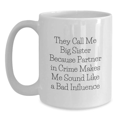 Funny Big Sister Gifts, 'They Call Me Big Sister Because Partner In Crime Makes Me Sound Like A Bad Influence', White Coffee Mug for Big Sister Graduation from Family, Friends, or Coworkers - Main