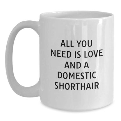 Funny Domestic Shorthair Cat Gifts for Men, Unique White Coffee Mug with 'All You Need Is Love And A Domestic Shorthair' Quote, Gifts from Men to Friends - Main