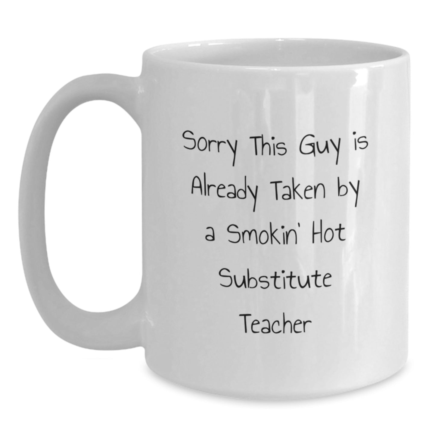 Funny Substitute Teacher Gifts from Friends - White Coffee Mug for Birthday Unique Gifts, 'Sorry This Guy Is Already Taken By A Smokin' Hot Substitute Teacher' Quote - Main