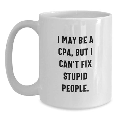 Funny CPA Gifts for Men, Unique White Coffee Mugs with Inspirational Quote, I May Be A Cpa, But I Can't Fix Stupid People. Graduation Unique Gifts from Friends to Family - Main