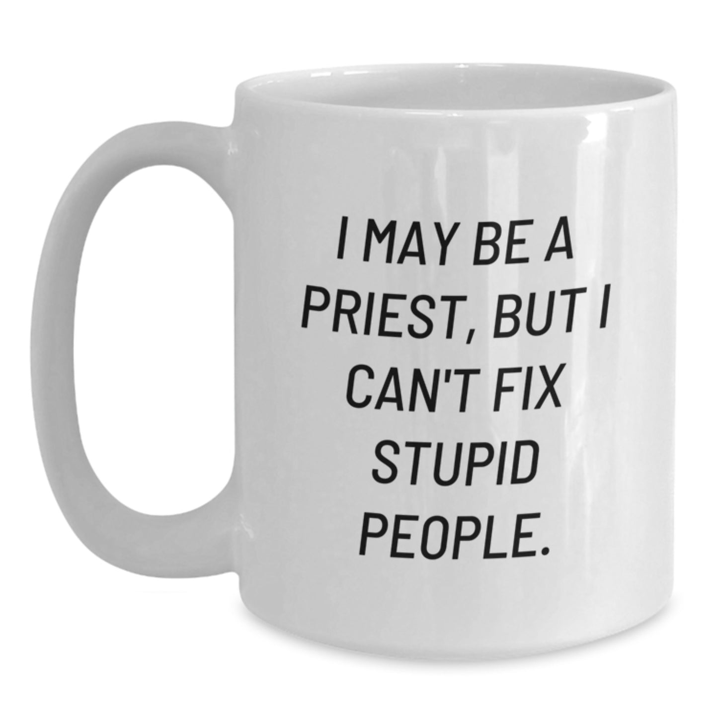Funny Priest Gifts from Men to Priest Friends - I May Be A Priest, But I Can't Fix Stupid People. White Coffee Mug, Perfect Valentine's Unique Gifts - Main