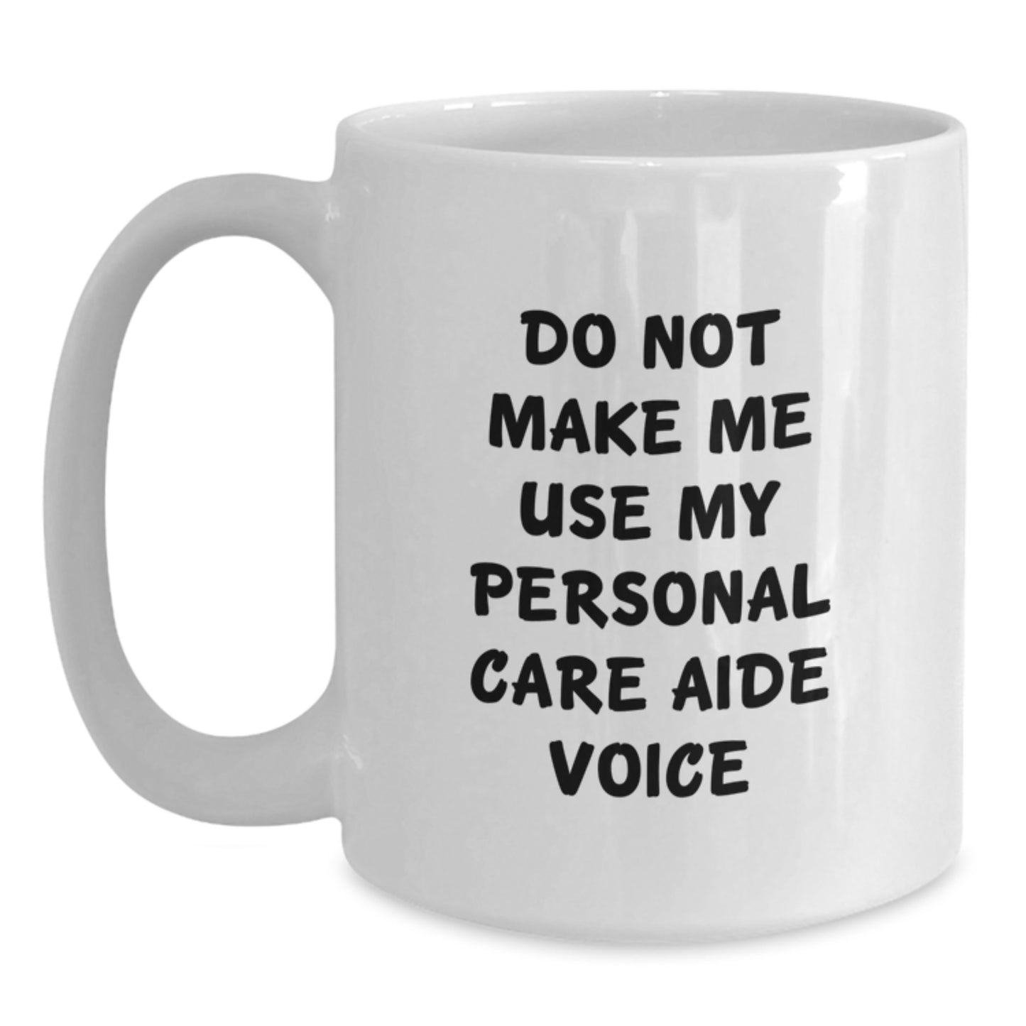 Funny Graduation Unique Gifts from Friends and Family - Personal Care Aide White Coffee Mug - 'Do Not Make Me Use My Personal Care Aide Voice' - Main