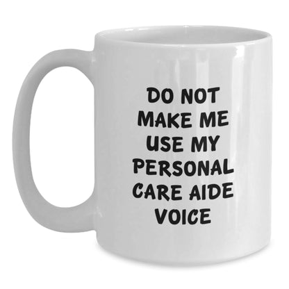 Funny Graduation Unique Gifts from Friends and Family - Personal Care Aide White Coffee Mug - 'Do Not Make Me Use My Personal Care Aide Voice' - Main