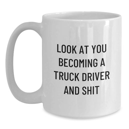 Funny Truck Driver Gifts for Men, Unique White Coffee Mug from Friends, 'Look At You Becoming A Truck Driver And Shit', Graduation Unique Gifts - Main