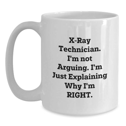 Funny X-Ray Technician Gifts from Friends for X-Ray Technician Christmas Unique Mugs, X-Ray Technician White Coffee Mug with 'X-ray Technician. I'm Not Arguing. I'm Just Explaining Why I'm Right.' - Main