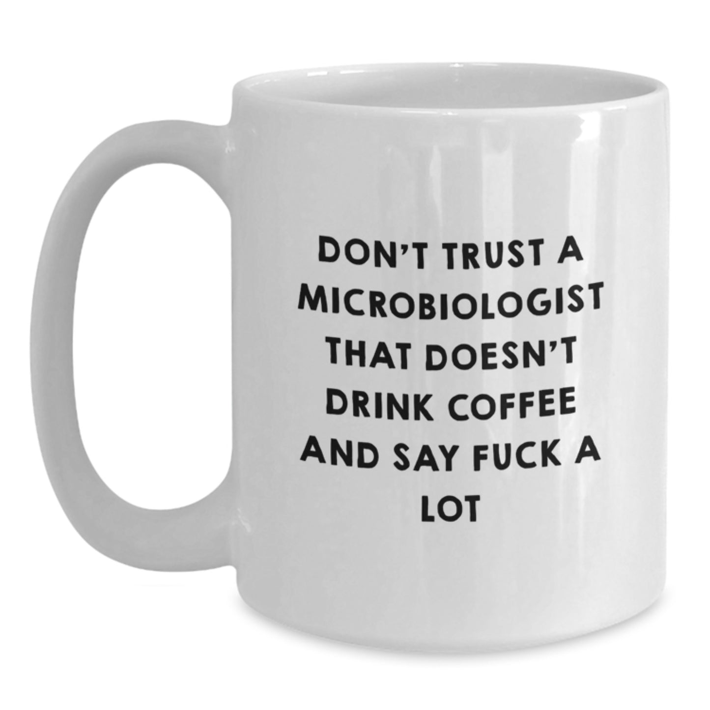 Funny Quote White Coffee Mug for Microbiologist Gifts, Unique Christmas Memorable Presents for Friends, Family, or Coworkers - 'Don't Trust A Microbiologist That Doesn't Drink Coffee And Say ...' - Main