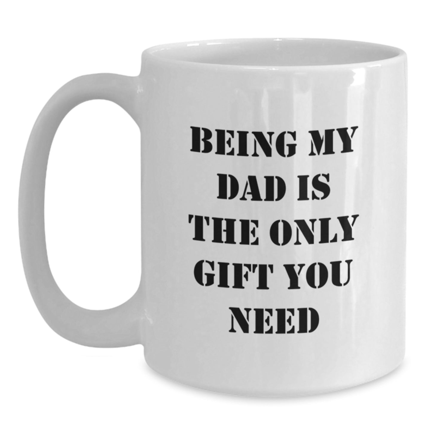 Funny Dad White Coffee Mugs Gifts from Family on Birthday, 'Being My Dad Is The Only Gift You Need', 11oz or 15oz Capacity, Ceramic, Microwave and Dishwasher Safe - Main