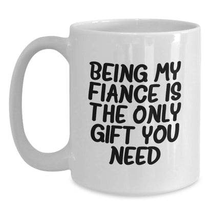 Funny Fiance Gifts, White Coffee Mug for Him, Being My Fiance Is The Only Gift You Need, Birthday Unique Gifts from Men to Fiance - Main