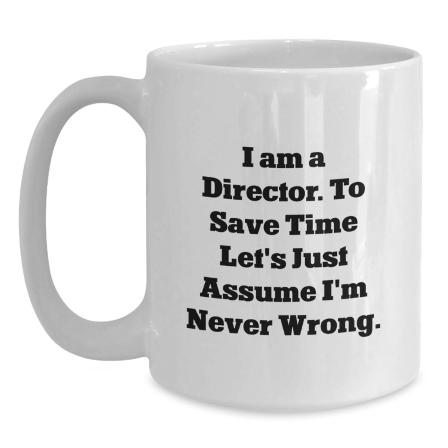 Funny Director Gifts for Men, White Coffee Mug with 'I Am A Director. To Save Time Let's Just Assume I'm Never Wrong.' Quote, Christmas Unique Gifts - Main