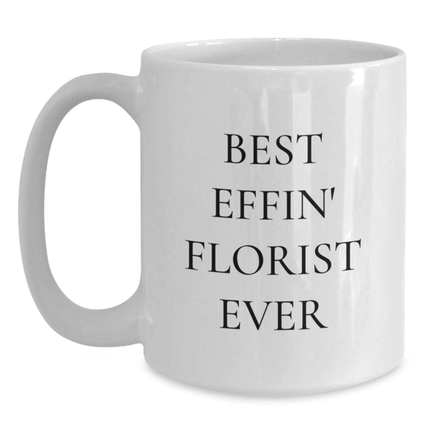 Best Effin' Florist Ever Funny White Coffee Mug Gifts for Florist Friends Unique Christmas Unique Gifts from Men to Women - Main