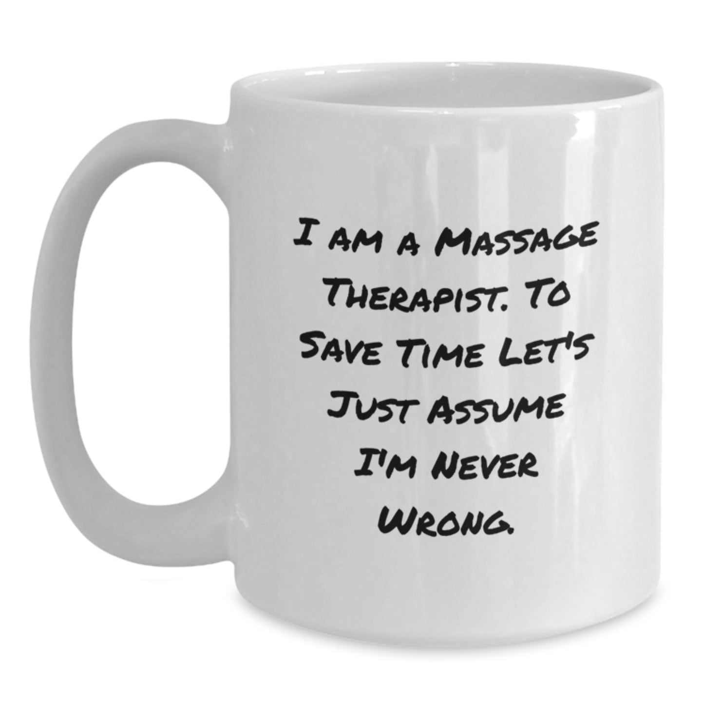 Christmas Unique Gifts for Massage Therapist Friends, Funny White Coffee Mug, 'I Am A Massage Therapist. To Save Time Let's Just Assume I'm Never Wrong.' Ceramic Mug for Coworkers, Men, Women - Main