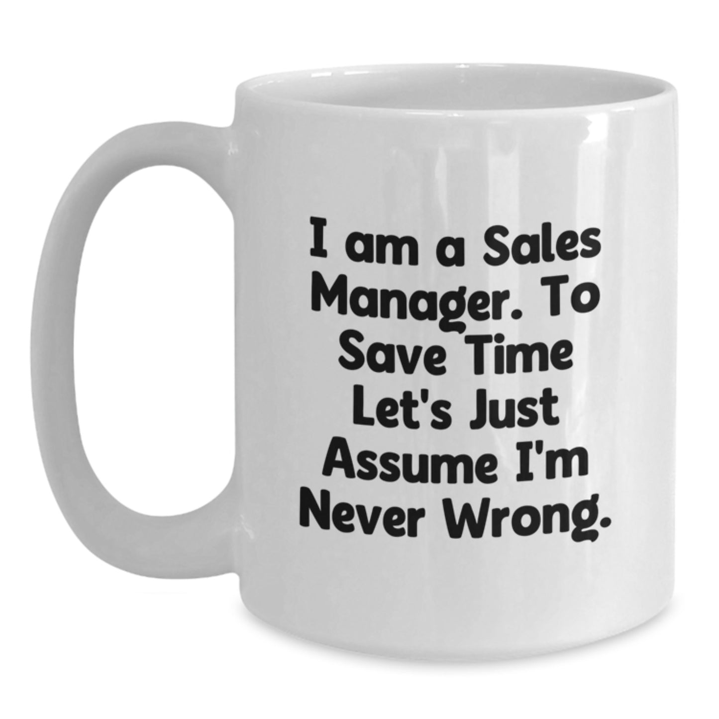 Funny Sales Manager Gifts, Christmas Unique White Coffee Mugs, 'I Am A Sales Manager To Save Time Let's Just Assume I'm Never Wrong' Quote for Men, Women, Friends, Coworkers, Family - Main