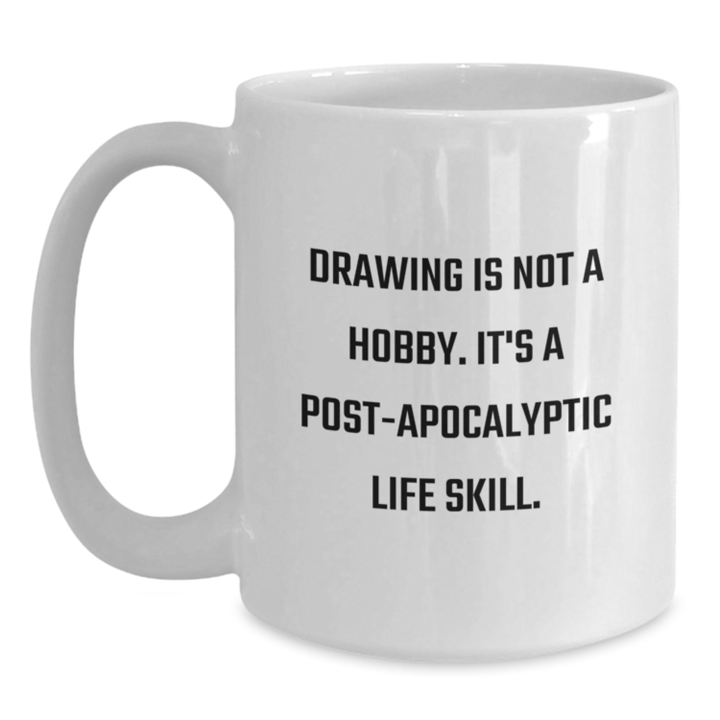 Funny Drawing Gifts for Friends, White Coffee Mug - 'Drawing Is Not A Hobby. It's A Post-apocalyptic Life Skill.' Christmas Unique Gifts from Men to Women - Main
