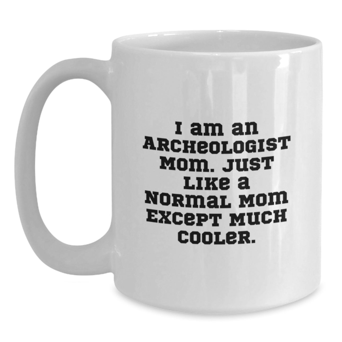 Funny Archeologist Mom Gifts for Christmas, White Coffee Mug - 'I Am An Archeologist Mom' Ceramic Mug Gifts from Men to Women, Friends, and Family - Main