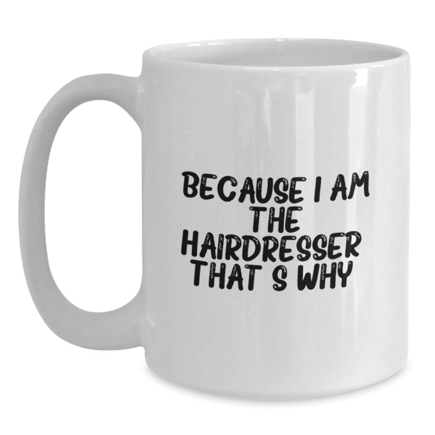 Funny Hairdresser Gifts from Friends for Hairdresser with White Coffee Mug - 'Because I Am The Hairdresser. That's Why.' - Main