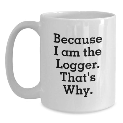 Funny Logger Quotes White Coffee Mugs Gifts from Men to Logger Friends at Christmas Time - Main