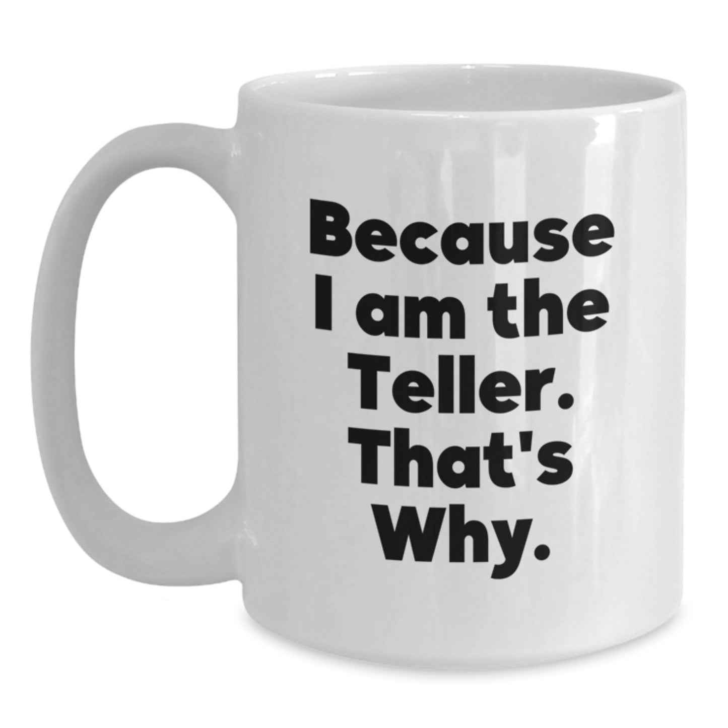 Funny Teller Gifts from Friends for Christmas Unique White Coffee Mug Because I Am The Teller That's Why. - Main