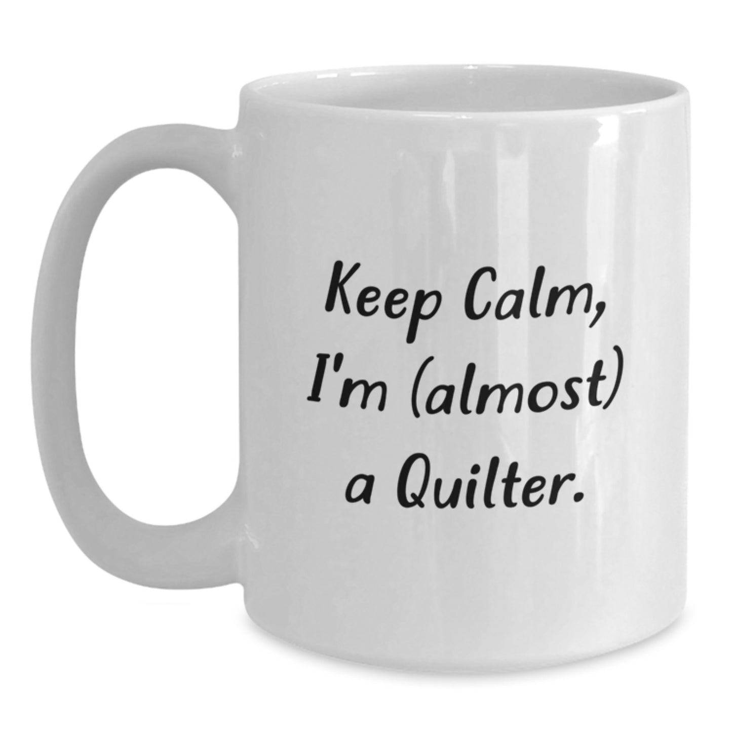 Funny Quilter Gifts for Friends, White Coffee Mug with Keep Calm I'm almost a Quilter Quote, Unique Christmas Unique Gifts from Friends to Quilter - Main
