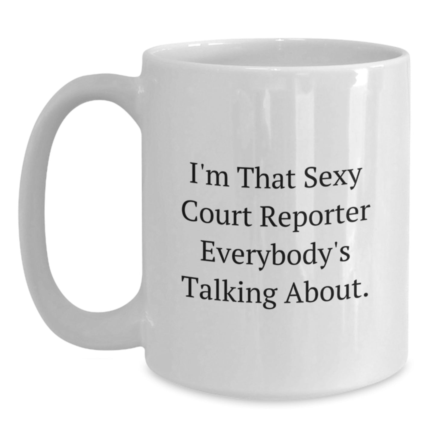 Funny Court Reporter Gifts, I'm That Sexy Court Reporter Everybody's Talking About. White Coffee Mug, Ideal Gift for Men, Women, Friends, Coworkers, Family - Christmas Unique Presents - Main