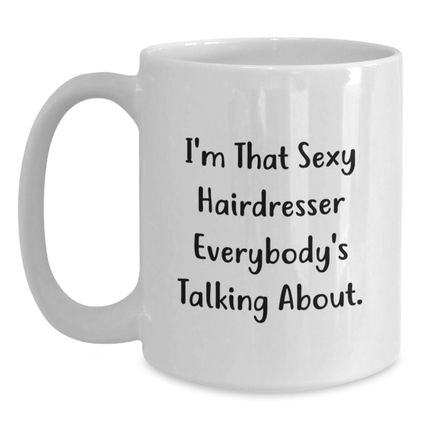 Funny Hairdresser Gifts for Christmas Unique White Coffee Mugs - Gifts from Men to Friends - I'm That Sexy Hairdresser Everybody's Talking About. - Main